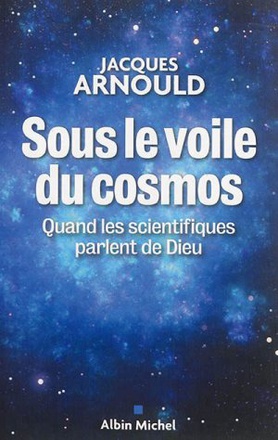 SOUS LE VOILE DU COSMOS - QUAND LES SCIENTIFIQUES PARLENT DE DIEU