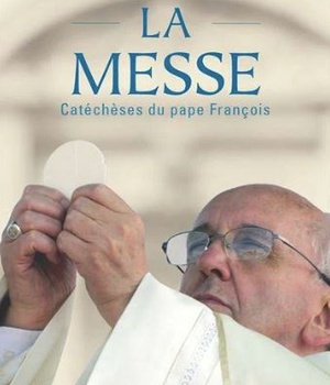 LA MESSE: CATECHESES DU PAPE FRANCOIS