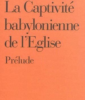 LA CAPTIVITE BABYLONIENNE DE L'EGLISE - PRELUDE