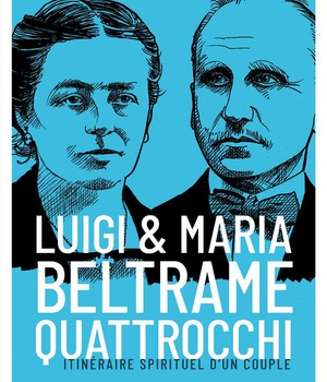 LUIGI ET MARIA BELTRAME QUATTROCCHI - ITINERAIRE SPIRITUEL D'UN COUPLE