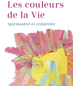 LES COULEURS DE LA VIE - SPIRITUALITE ET CREATIVITE