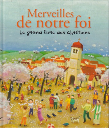 MERVEILLES DE NOTRE FOI. LE GRAND LIVRE DES CHRETIENS