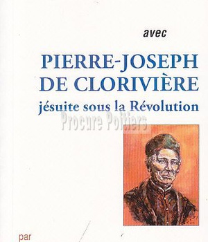 PRIER 15 JOURS AVEC PIERRE-JOSEPH DE CLORIVIERE - JESUITE SOUR LA REVOLUTION