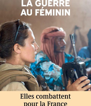 LA GUERRE AU FEMININ - ELLES COMBATTENT POUR LA FRANCE