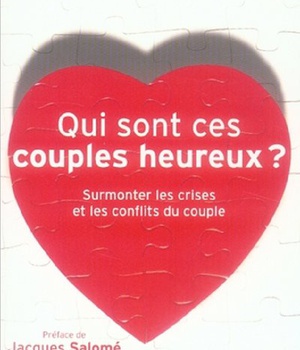 QUI SONT CES COUPLES HEUREUX ? - SURMONTER LES CRISES ET LES CONFLITS DU COUPLE