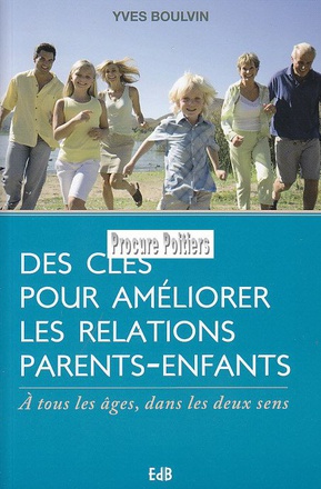 DES CLES POUR AMELIORER LES RELATIONS PARENTS-ENFANTS - A TOUS LES AGES, DANS LES DEUX SENS