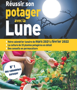 REUSSIR SON POTAGER AVEC LA LUNE 2021-2022 - VOTRE CALENDRIER LUNAIRE DE MARS 2021 A FEVRIER2022 - L