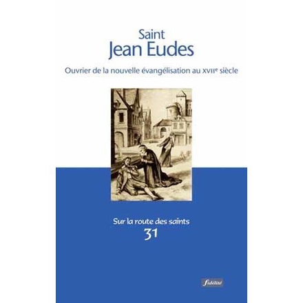 SAINT JEAN EUDES - OUVRIER DE LA NOUVELLE EVANGELISATION AU XVIIE SIE`CLE