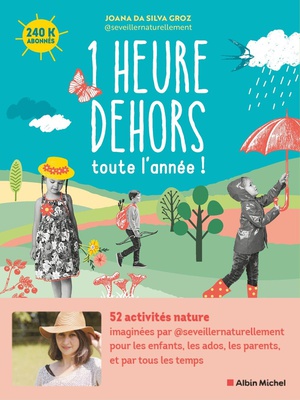 1 HEURE DEHORS TOUTE L'ANNEE ! - 52 ACTIVITES NATURE POUR LES ENFANTS, LES ADOS, LES PARENTS, ET PAR