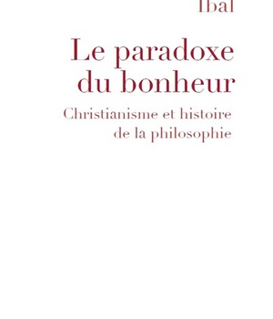 LE PARADOXE DU BONHEUR - CHRISTIANISME ET HISTOIRE DE LA PHILOSOPHIE