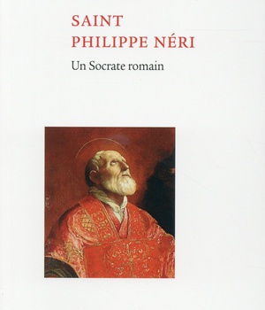 SAINT PHILIPPE NERI - UN SOCRATE ROMAIN