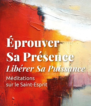 EPROUVER SA PRESENCE LIBERER SA PUISSANCE - MEDITATIONS SUR LE SAINT-ESPRIT