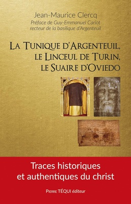 LA TUNIQUE DARGENTEUIL, LE LINCEUL DE TURIN, LE SUAIRE DOVIEDO - TRACES HISTORIQUES ET AUTHENTIQUES