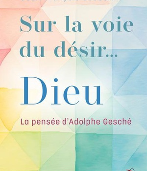 SUR LA VOIE DU DESIR... DIEU - LA PENSEE D'ADOLPHE GESCHE
