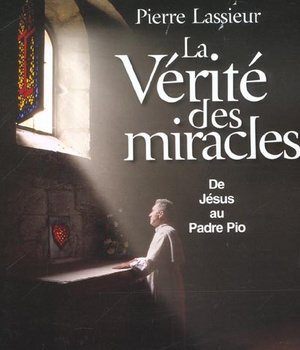 LA VERITE DES MIRACLES - DE JESUS AU PADRE PIO