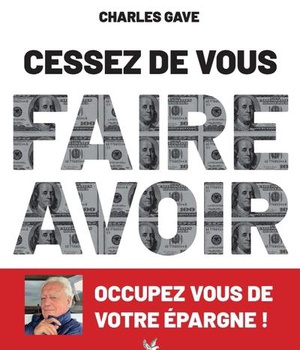 CESSEZ DE VOUS FAIRE AVOIR. OCCUPEZ VOUS DE VOTRE EPARGNE !