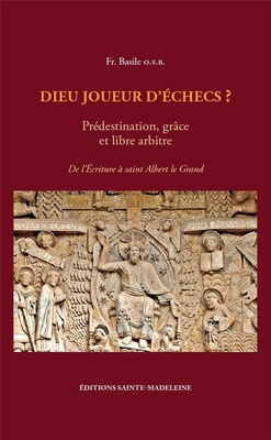 DIEU JOUEUR D'ECHECS ? - TOME 1 - PREDESTINATION, GRACE ET LIBRE ARBITRE DE LECRITURE A SAINT ALBERT