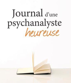 JOURNAL D'UNE PSYCHANALYSTE HEUREUSE