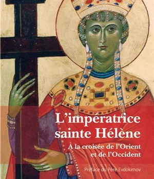 L'IMPERATRICE SAINTE HELENE - A LA CROISEE DE L'ORIENT ET DE L'OCCIDENT - HISTOIRE, TRADITIONS, LEGE