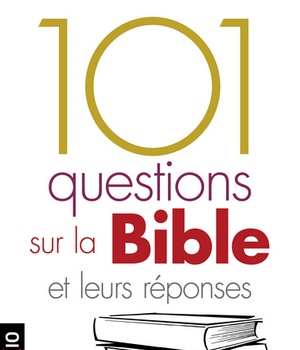 101 QUESTIONS SUR LA BIBLE ET LEURS REPONSES