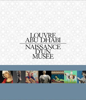 LOUVRE ABU DHABI (FRANCAIS) - NAISSANCE D'UN MUSEE - ILLUSTRATIONS, COULEUR
