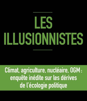 LES ILLUSIONNISTES - CLIMAT, AGRICULTURE, NUCLEAIRE, OGM : L'ENQUETE INEDITE SUR LES DERIVES DE L'EC