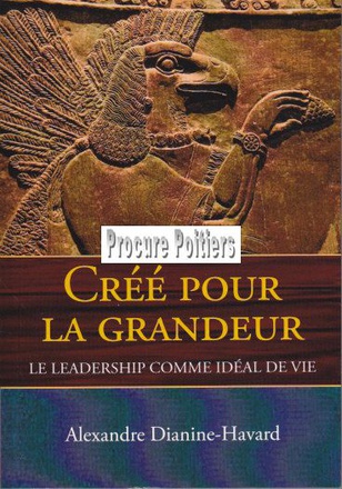 CREE POUR LA GRANDEUR - LE LEADERSHIP COMME IDEAL DE VIE