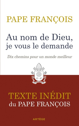 AU NOM DE DIEU, JE VOUS LE DEMANDE - DIX CHEMINS POUR UN MONDE MEILLEUR. TEXTE INEDIT.