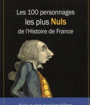LES 100 PERSONNAGES LES PLUS NULS DE L'HISTOIRE DE FRANCE