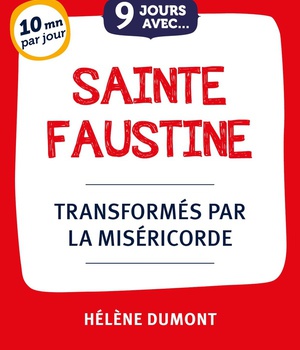 9 JOURS AVEC SAINTE FAUSTINE - TRANSFORMES PAR LA MISERICORDE