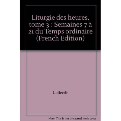 LITURGIE DES HEURES, TOME 3 - TEMPS ORDINAIRE, SEMAINES VII-XXI