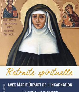 RETRAITE SPIRITUELLE - AVEC MARIE GUYARD DE L'INCARNATION - LA VIGNE, LE SARMENT ET LA SEVE EN SES F