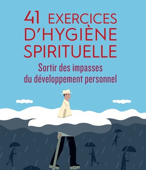 41 EXERCICES D'HYGIENE SPIRITUELLE - SORTIR DES IMPASSES DU DEVELOPPEMENT PERSONNEL