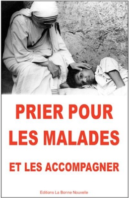 PRIER POUR LES MALADES - ET LES ACCOMPAGNER