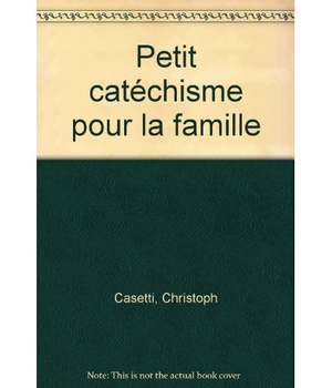 PETIT CATECHISME POUR LA FAMILLE : PRÉSENTATION SIMPLE DE LA FOI CATHOLIQUE