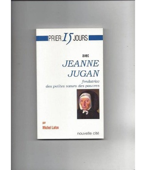 PRIER 15 JOURS AVEC JEANNE JUGAN - FONDATRICE DES PETITES SOEURS DES PAUVRES