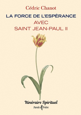 LA FORCE DE L'ESPERANCE AVEC SAINT JEAN-PAUL II - ITINERAIRE SPIRITUEL