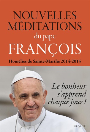 NOUVELLES MEDITATIONS DU PAPE FRANCOIS- HOMELIES DE SAINTE MARTHE 2014 - 2015