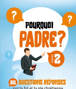 POURQUOI PADRE ? VOLUME 2 - 86 QUESTIONS-REPONSES SUR LA FOI ET LA VIE CHRETIENNE