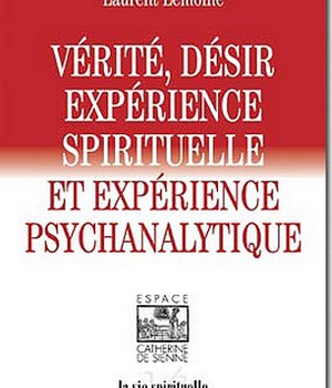 VERITE, DESIR, EXPERIENCE SPIRITUELLE ET EXPERIENCE PSYCHANALYTIQUE