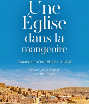 EGLISE DANS LA MANGEOIRE (UNE) - TEMOIGNAGE D'UN EVEQUE D'ALGERIE