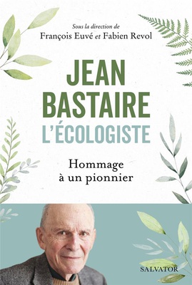 JEAN BASTAIRE L'ECOLOGISTE - HOMMAGE A UN PIONNIER