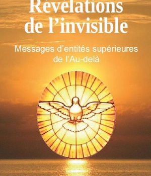 REVELATIONS DE L'INVISIBLE - MESSAGES D'ENTITES SUPERIEURES DE L'AU-DELA RECUS PAR JEANNE LAVAL