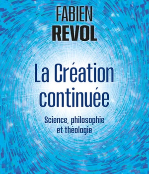 LA CREATION CONTINUEE - SCIENCE, PHILOSOPHIE ET THEOLOGIE