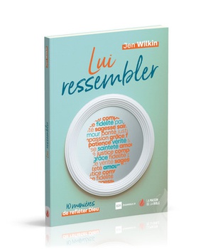 LUI RESSEMBLER - 10 MANIERES DE REFLETER DIEU