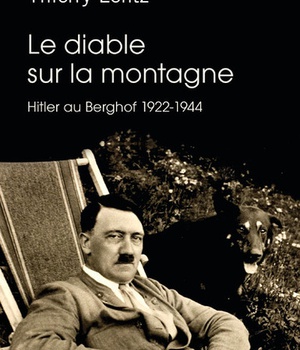 LE DIABLE SUR LA MONTAGNE - HITLER AU BERGHOF 1922-1944