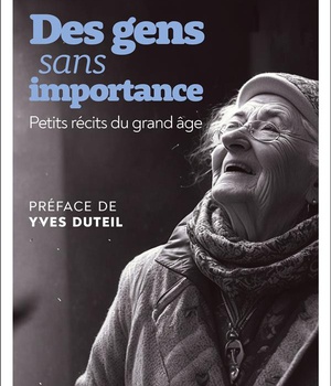 DES GENS SANS IMPORTANCE. PETITS RECITS DU GRAND AGE