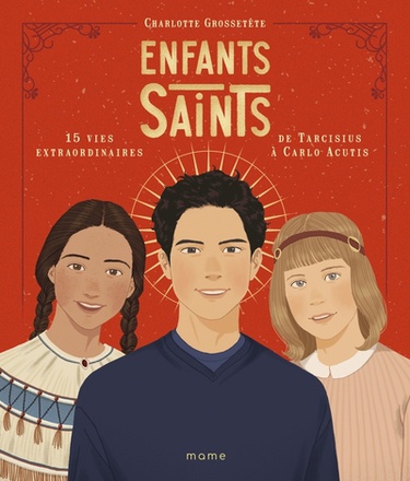 ENFANTS SAINTS, 15 VIES EXTRAORDINAIRES DE TARCISIUS A CARLO ACUTIS