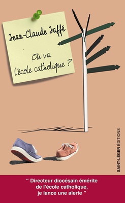 OU VA L'ECOLE CATHOLIQUE ? - ORIGINE, ACTUALITE, QUELQUES PISTES POUR ASSURER LAVENIR