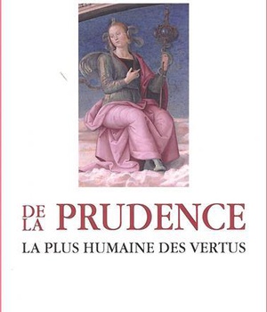DE LA PRUDENCE, LA PLUS HUMAINE DES VERTUS